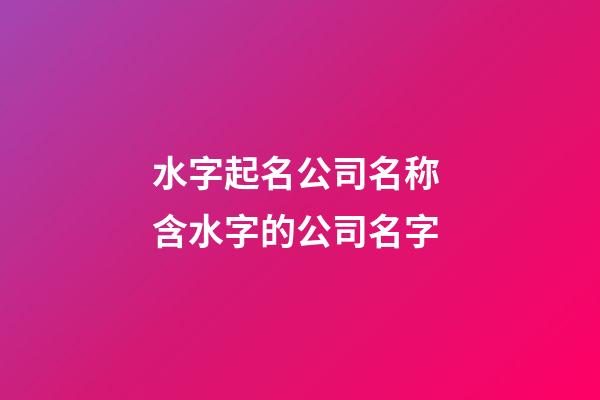 水字起名公司名称 含水字的公司名字